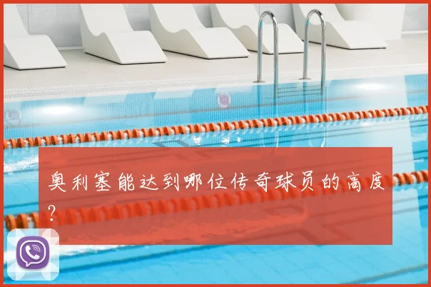 奥利塞能达到哪位传奇球员的高度？