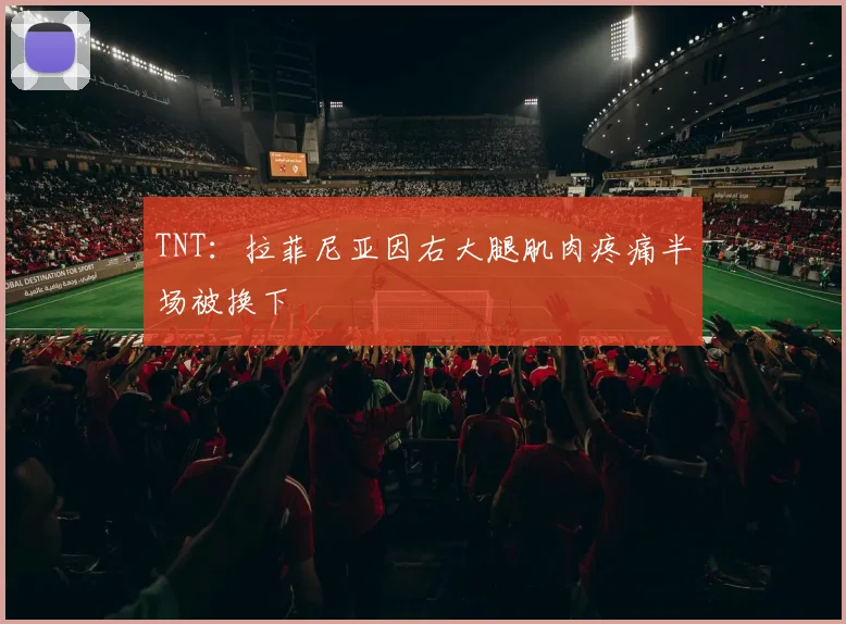 TNT：拉菲尼亚因右大腿肌肉疼痛半场被换下