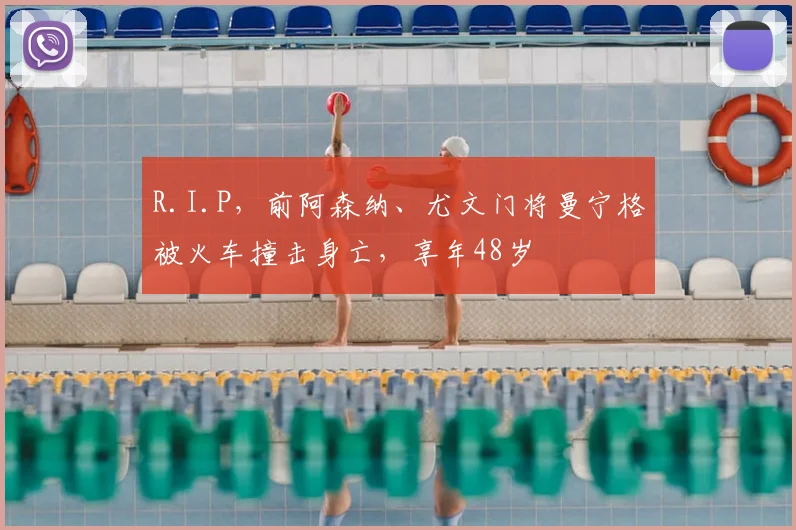 R.I.P，前阿森纳、尤文门将曼宁格被火车撞击身亡，享年48岁